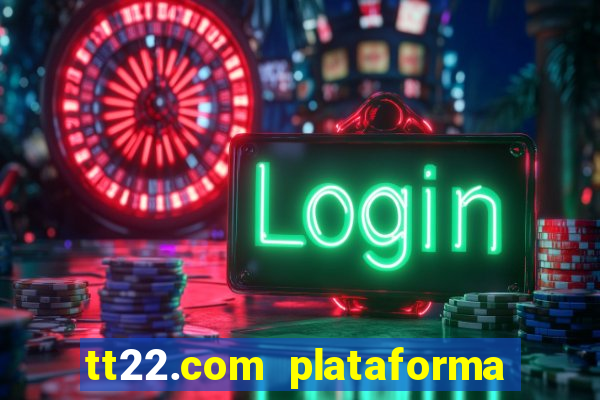 tt22.com plataforma de jogos